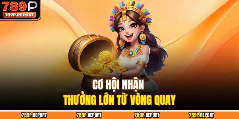 Cơ hội nhận thưởng lớn từ vòng quay