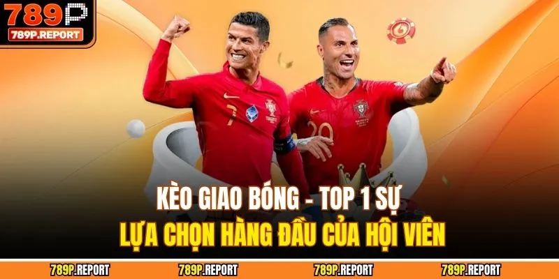 Kèo Giao Bóng - Top 1 Sự Lựa Chọn Hàng Đầu Của Hội Viên