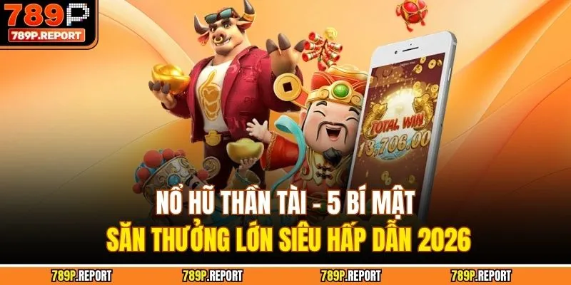 Nổ Hũ Thần Tài - 5 Bí Mật Săn Thưởng Lớn Siêu Hấp Dẫn 2026
