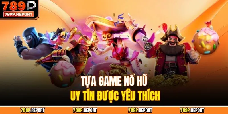 Tựa game nổ hũ uy tín được yêu thích