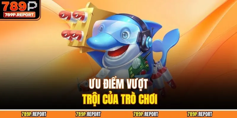 Ưu điểm vượt trội của trò chơi